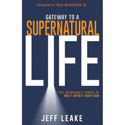Gateway to a Supernatural Life - by  Jeff Leake (Paperback)