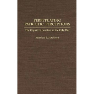Perpetuating Patriotic Perceptions - by  Matthew S Hirshberg & Mathew Hirshberg (Hardcover) - 1 of 1