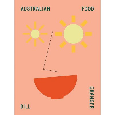 Australian Food - by  Bill Granger (Hardcover)