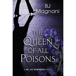 The Queen of All Poisons - (A Dr. Lily Robinson Novel) by  Bj Magnani (Paperback) - 1 of 1