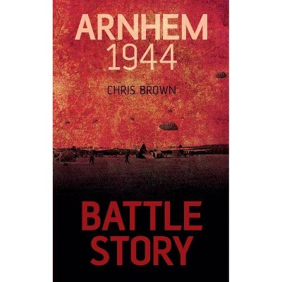 Arnhem 1944 - (Battle Story) by  Chris Brown (Paperback)