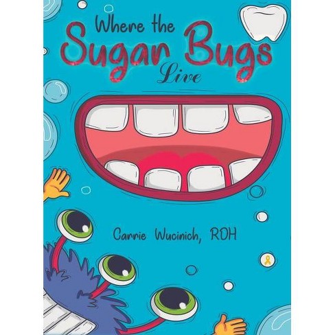 Where the Sugar Bugs Live - by Carrie Wucinich - image 1 of 1