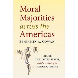 Moral Majorities Across the Americas - by  Benjamin A Cowan (Paperback) - 1 of 1