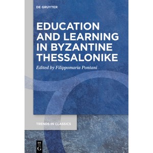 Education and Learning in Byzantine Thessalonike - (Trends in Classics - Supplementary Volumes) by  Filippomaria Pontani (Hardcover) - 1 of 1
