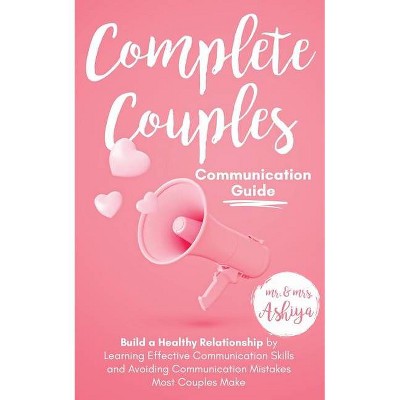 Complete Couples Communication Guide - by  Ashiya (Paperback)