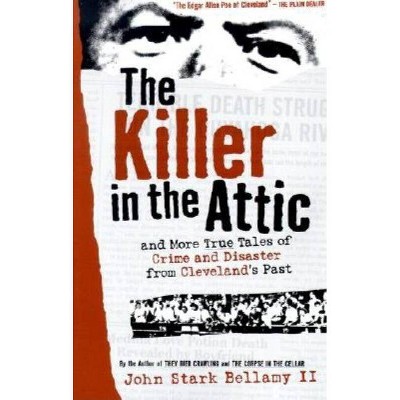 The Killer in the Attic - (Ohio) by  John Bellamy (Paperback)