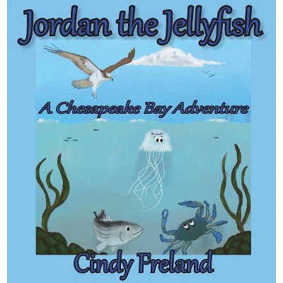 Jordan the Jellyfish - by  Cindy Freland (Hardcover)