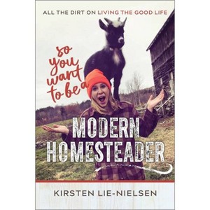 So You Want to Be a Modern Homesteader? - by  Kirsten Lie-Nielsen (Paperback) - 1 of 1