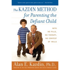 The Kazdin Method for Parenting the Defiant Child - by  Alan E Kazdin (Paperback) - 1 of 1
