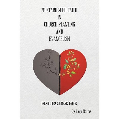 Mustard Seed Faith in Church Planting and Evangelism - by  Gary Morris (Paperback)