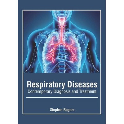 Respiratory Diseases: Contemporary Diagnosis and Treatment - by  Stephen Rogers (Hardcover)