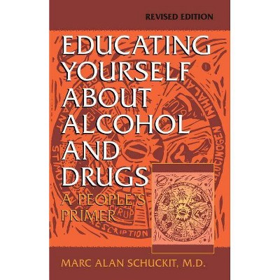 Educating Yourself about Alcohol and Drugs - by  Marc Alan Schuckit (Paperback)