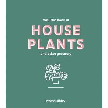 Little Book of House Plants and Other Greenery - by  Emma Sibley (Hardcover)
