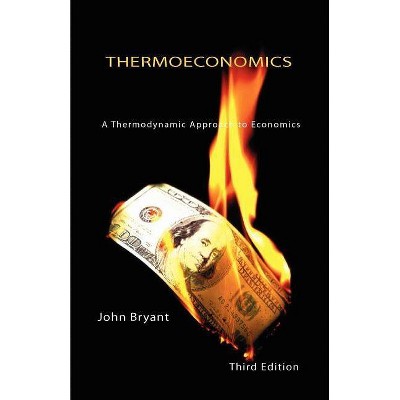 Thermoeconomics - A Thermodynamic Approach to Economics Third Edition - 3rd Edition by  John Bryant (Paperback)