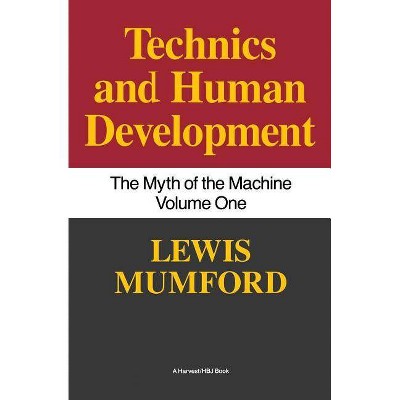 Technics and Human Development - (Technics & Human Development) by  Lewis Mumford (Paperback)