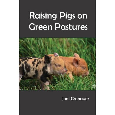 Raising Pigs on Green Pastures - by  Jodi Cronauer (Paperback)