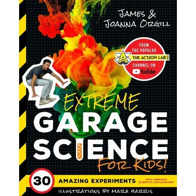 Extreme Garage Science for Kids! - by  James Orgill & Joanna Orgill (Paperback)