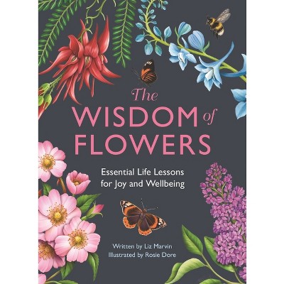 The Wisdom of Flowers - by  Liz Marvin (Hardcover)