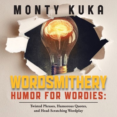 Wordsmithery - Humor for Wordies - by  Monty Kuka (Paperback)