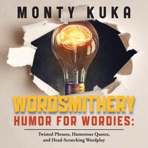 Wordsmithery - Humor for Wordies - by  Monty Kuka (Paperback) - 1 of 1