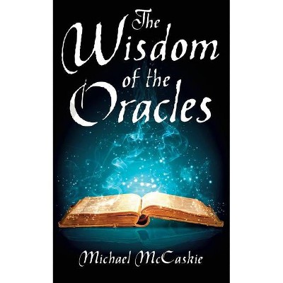 The Wisdom of the Oracles - by  Michael A McCaskie (Paperback)