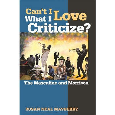 Can't I Love What I Criticize? - by  Susan Neal Mayberry (Hardcover)