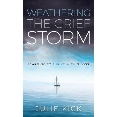 Weathering The Grief Storm - by  Julie Kick (Hardcover)