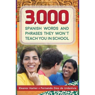 3,000 Spanish Words and Phrases They Won't Teach You in School - by  Eleanor Hamer & Fernando Díez de Urdanivia (Paperback)