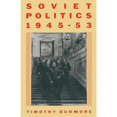 Soviet Politics, 1945-53 - by  Timothy Dunmore (Paperback)