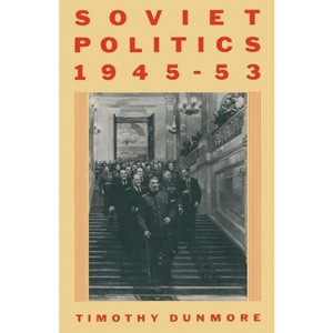 Soviet Politics, 1945-53 - by  Timothy Dunmore (Paperback) - 1 of 1