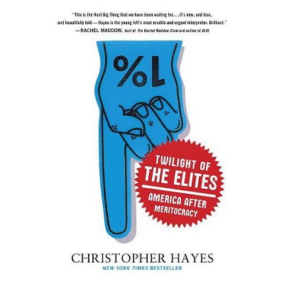 Twilight of the Elites - by  Chris Hayes (Paperback)