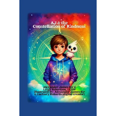 AJ & the Constellation of Kindness - by  Alexander James Bir & Leigh Robertson (Paperback)