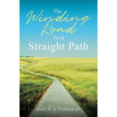 The Winding Road to a Straight Path - by  Samuel A Turner (Paperback)