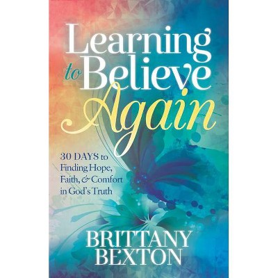 Learning to Believe Again - by  Brittany Bexton (Paperback)