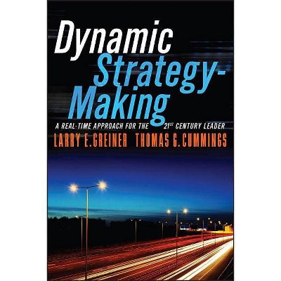 Dynamic Strategy-Making: A Real-Time Approach for the 21st Century Leader - by  Larry E Greiner & Thomas G Cummings (Paperback)