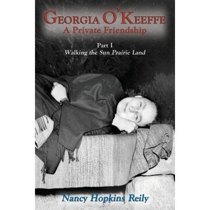 Georgia O'Keeffe, A Private Friendship, Part I Softcover - by  Nancy Hopkins Reily (Paperback) - 1 of 1