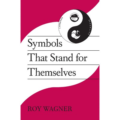 Symbols That Stand for Themselves - by  Roy Wagner (Paperback)