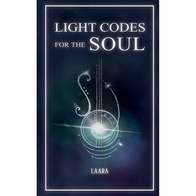 Light Codes for the Soul - by  Laara (Paperback)