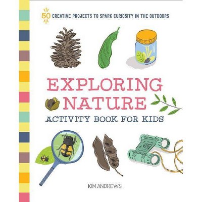 Exploring Nature Activity Book for Kids - by Kim Andrews (Paperback)