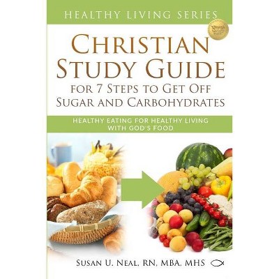 Christian Study Guide for 7 Steps to Get Off Sugar and Carbohydrates - (Healthy Living) by  Susan U Neal (Paperback)