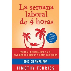 La Semana Laboral de 4 Horas / The 4-Hour Workweek - by  Timothy Ferriss (Paperback) - 1 of 1