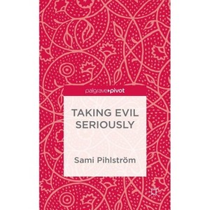 Taking Evil Seriously - by  S Pihlström (Hardcover) - 1 of 1