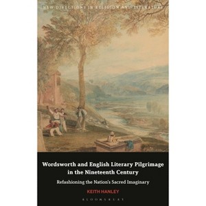 Wordsworth and English Literary Pilgrimage in the Nineteenth Century - (New Directions in Religion and Literature) by  Keith Hanley (Hardcover) - 1 of 1