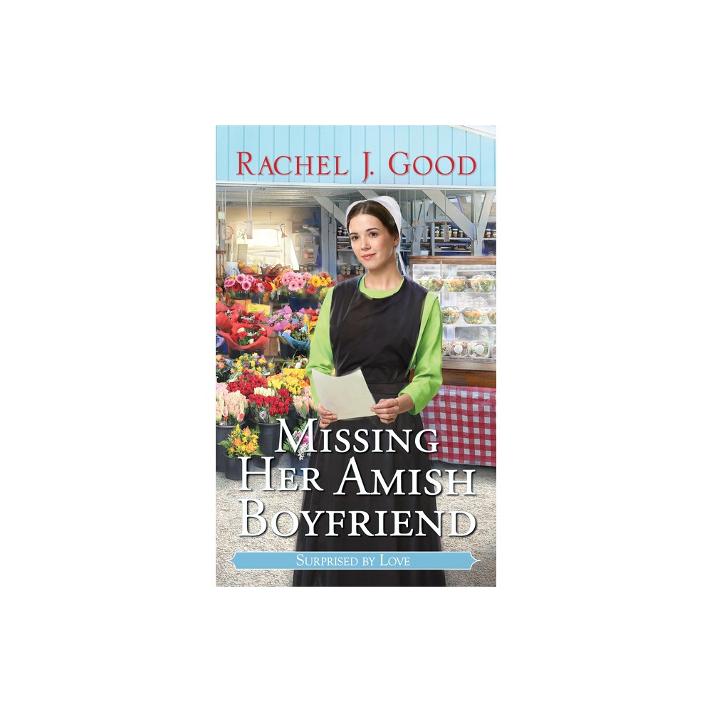 Missing Her Amish Boyfriend - (Surprised by Love) by Rachel J Good (Paperback)