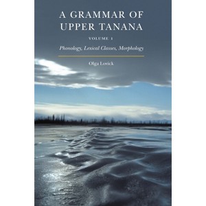 A Grammar of Upper Tanana, Volume 1 - by Olga Lovick - 1 of 1