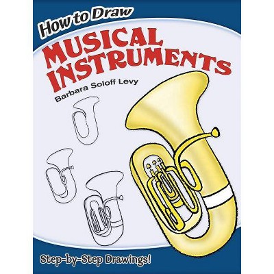 How to Draw Musical Instruments - (Dover How to Draw) by  Barbara Soloff Levy (Paperback)