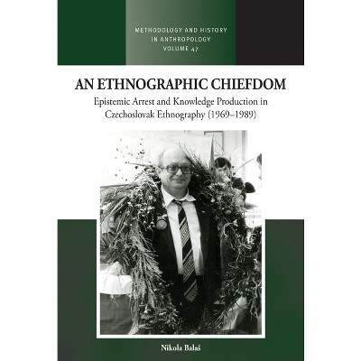 An Ethnographic Chiefdom - (Methodology & History in Anthropology) by  Nikola Balas (Hardcover)