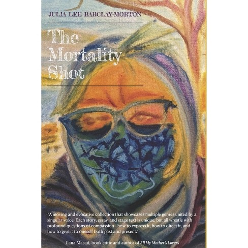 The Mortality Shot - by  Julia Lee Barclay-Morton (Paperback) - image 1 of 1