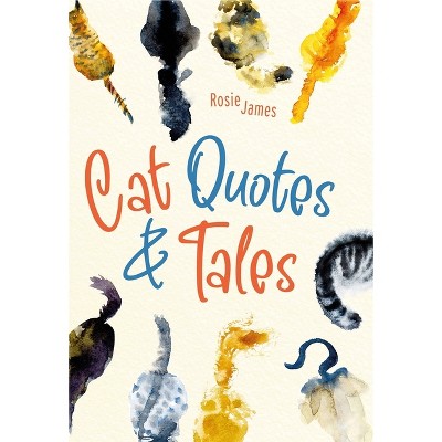 Cat Quotes & Tales - by  Rosie James (Hardcover)