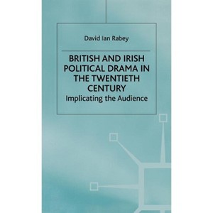 British and Irish Political Drama in the Twentieth Century - (Implicating the Audience) by  D Rabey (Hardcover) - 1 of 1